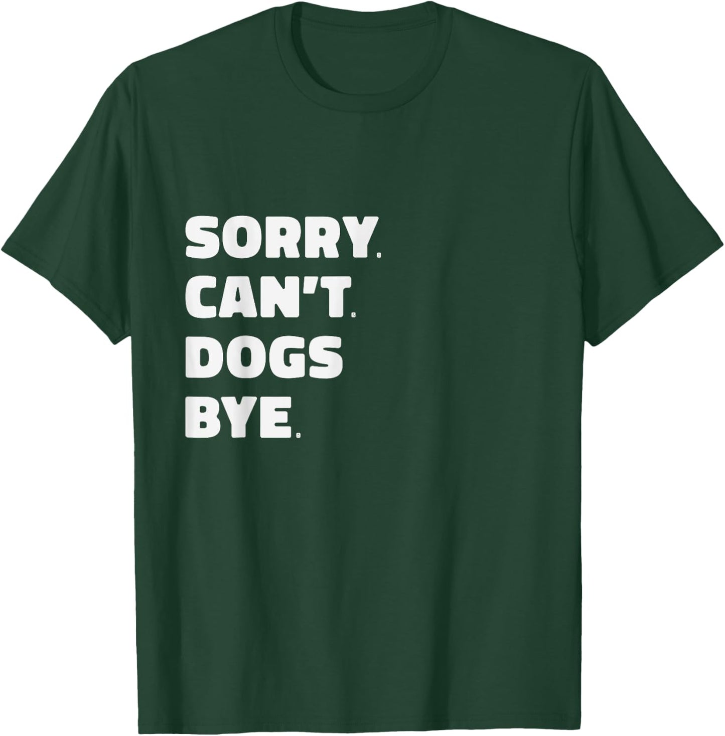 Sorry Can't Dogs Bye Funny T-Shirt - T-Shirt | Forest