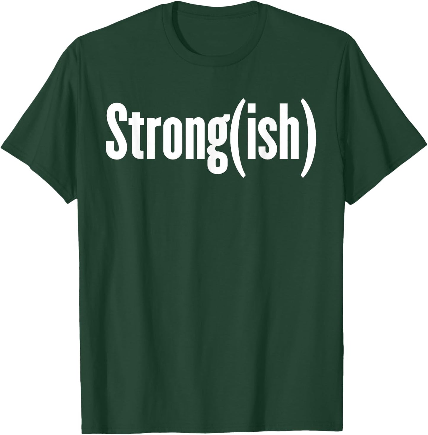 Strong(ish) - Weightlifting, Bodybuilder, Strongman/Woman T-Shirt - T-Shirt | Forest