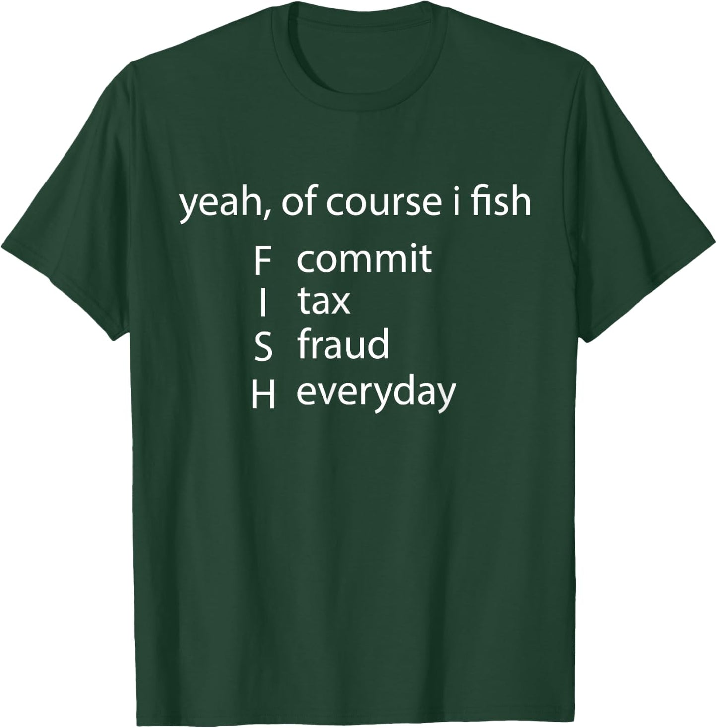 Yeah Of Course I Fish Commit Tax Fraud Everyday Fishing T-Shirt - T-Shirt | Forest