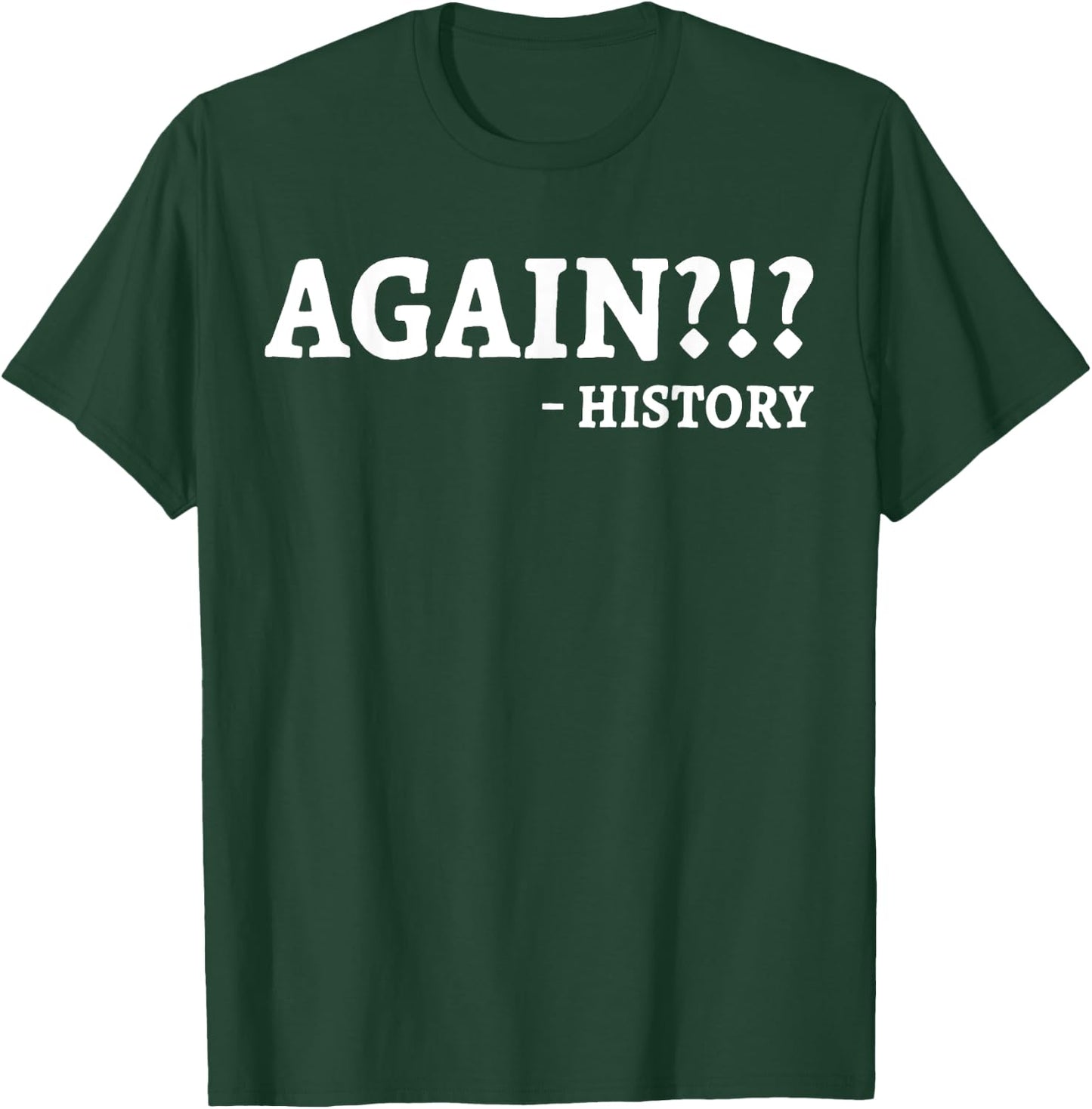 Again History Teacher Professor Funny Men Women T-Shirt - T-Shirt | Forest