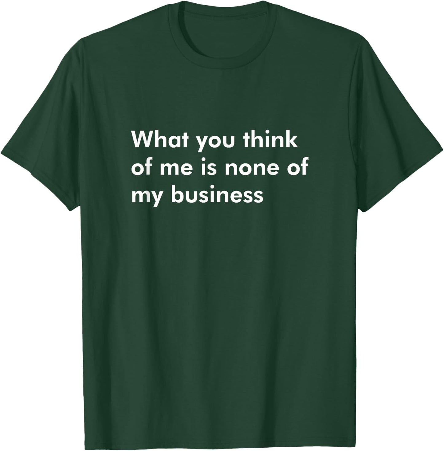 What you think of me is none of my business Self Confident T-Shirt - T-Shirt | Forest