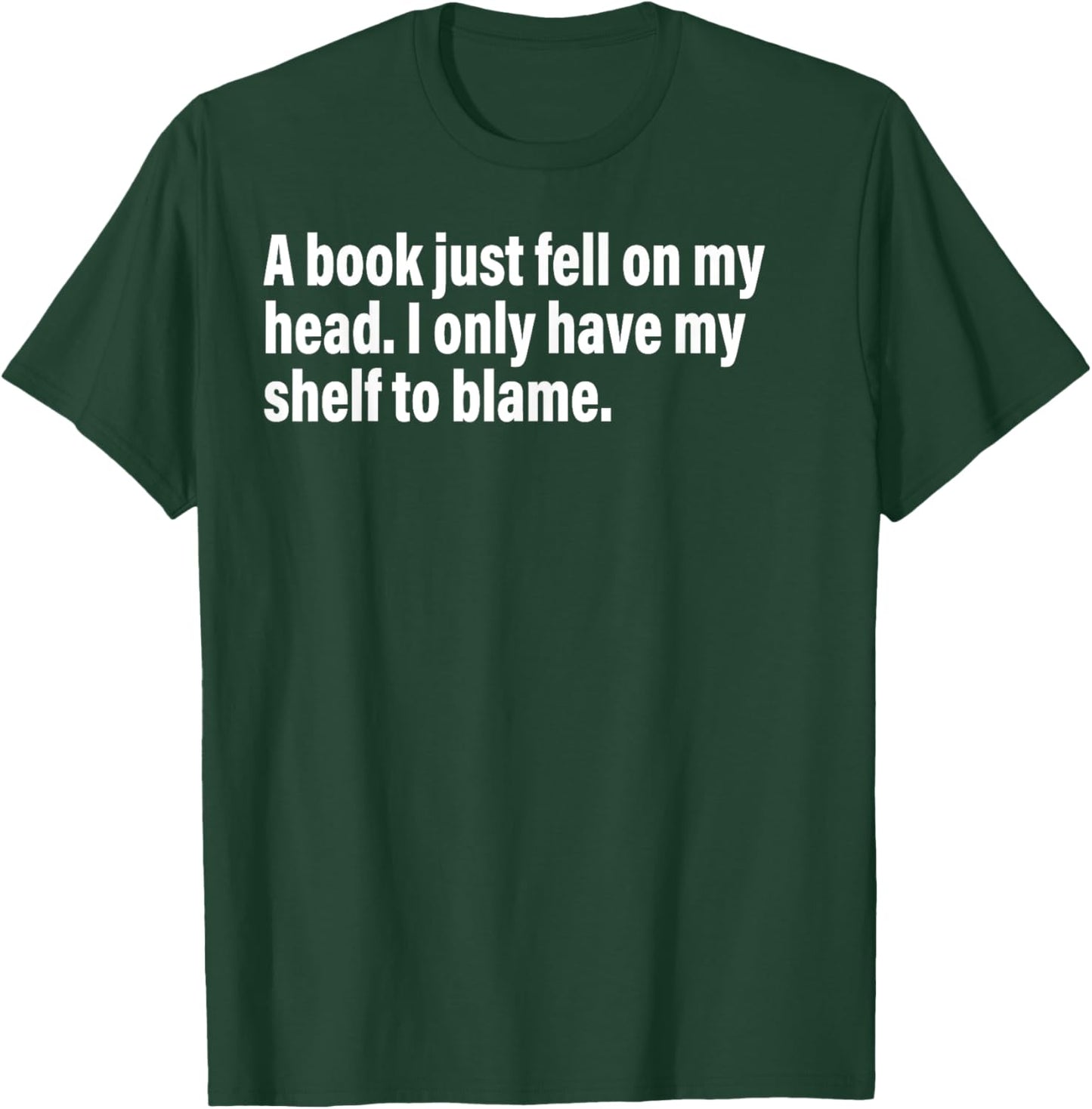 A Book Just Fell On My Head. I Only Have My Shelf To Blame T-Shirt - T-Shirt | Forest
