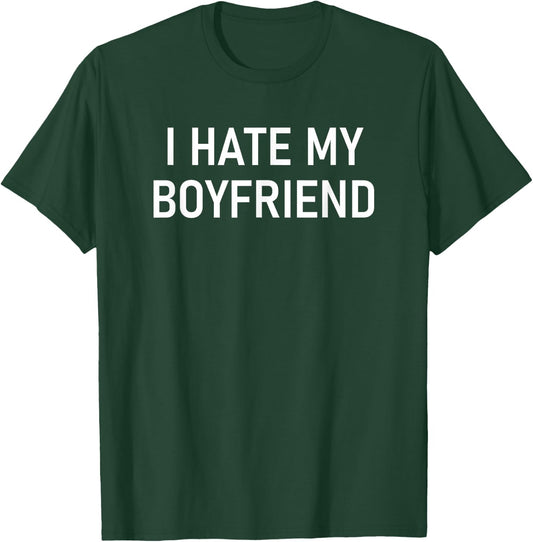 I Hate My Boyfriend, Funny, Jokes, Sarcastic T-Shirt - T-Shirt | Forest
