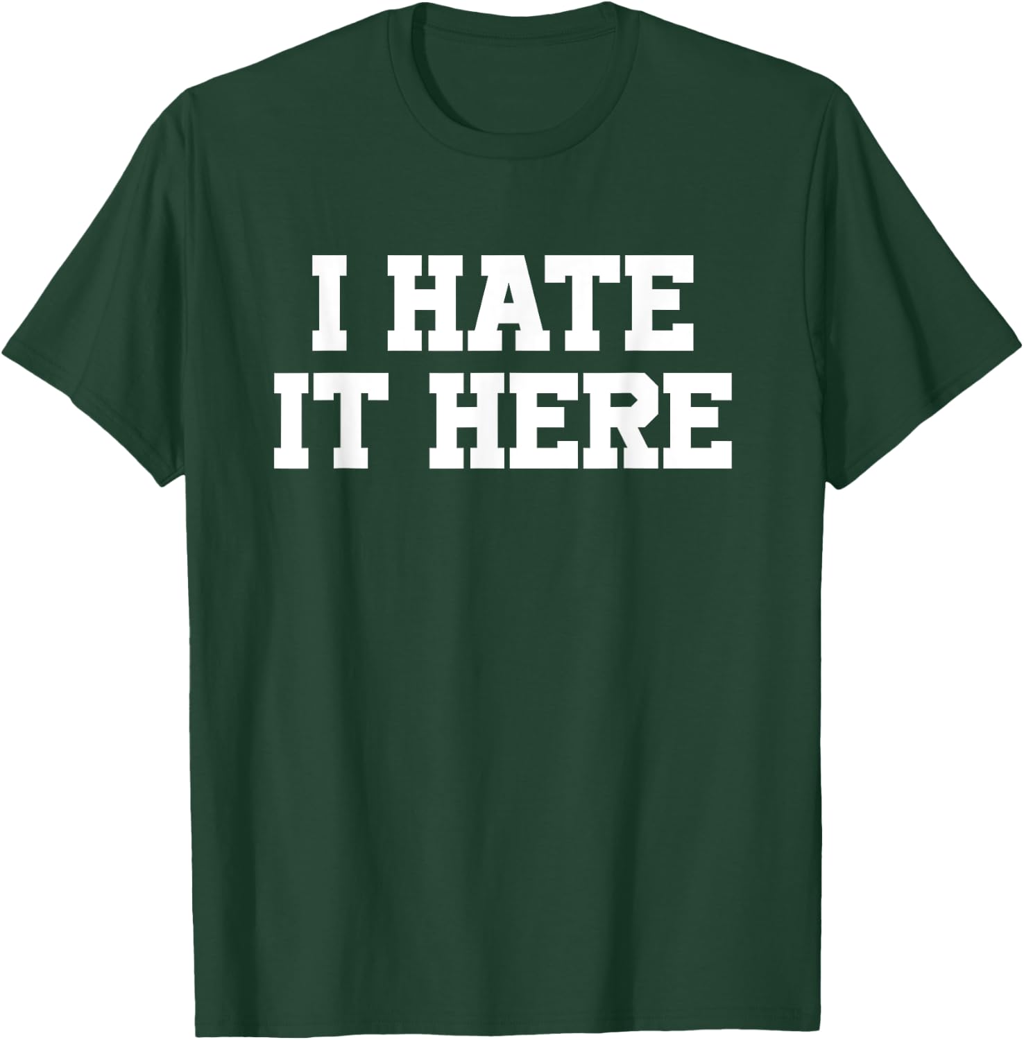 I Hate It Here T-Shirt - T-Shirt | Forest