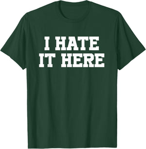I Hate It Here T-Shirt - T-Shirt | Forest