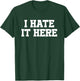 I Hate It Here T-Shirt - T-Shirt | Forest