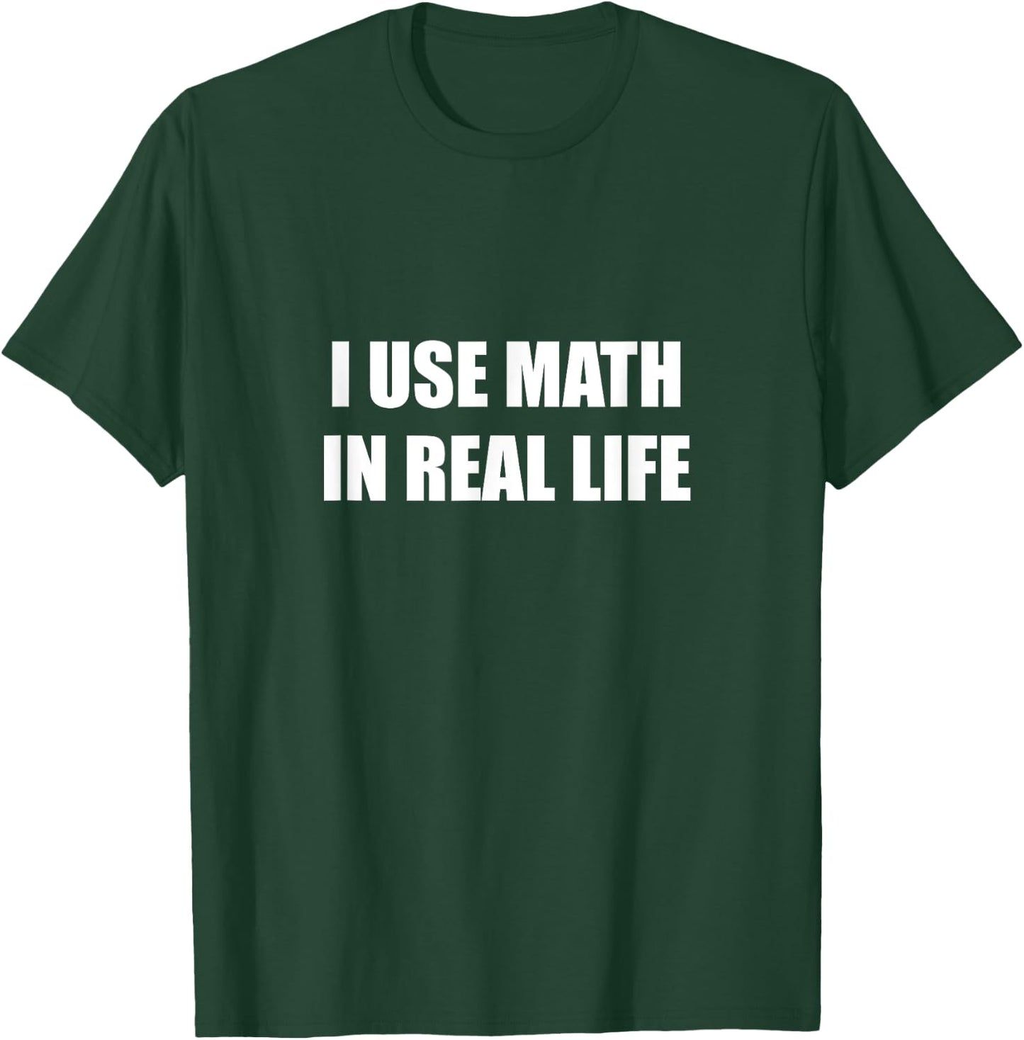 I Use Math In Real Life T-Shirt - T-Shirt | Forest