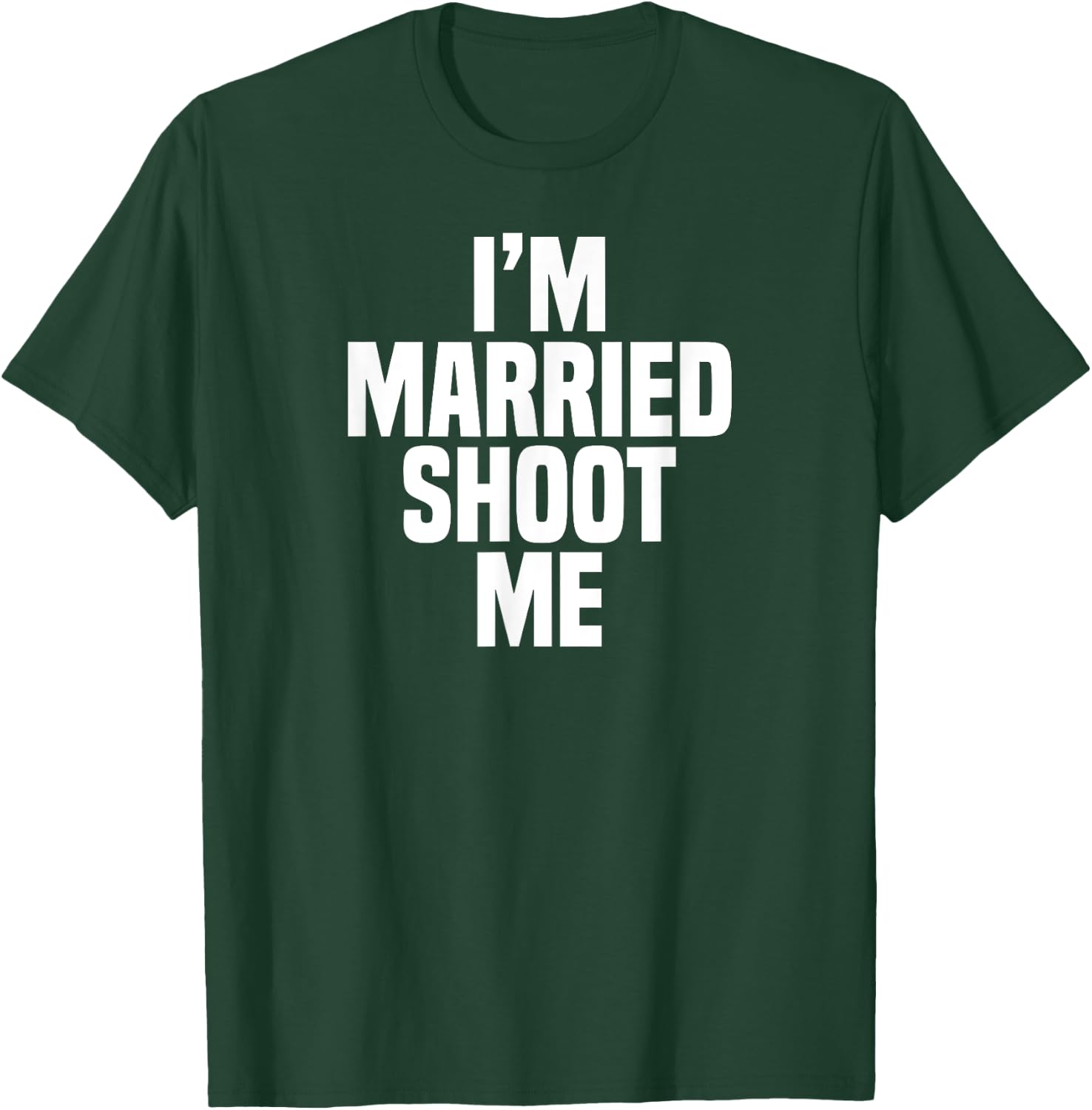 Funny Dad Husband I'm Married Shoot Me T-Shirt - T-Shirt | Forest