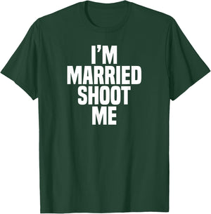 Funny Dad Husband I'm Married Shoot Me T-Shirt - T-Shirt | Forest