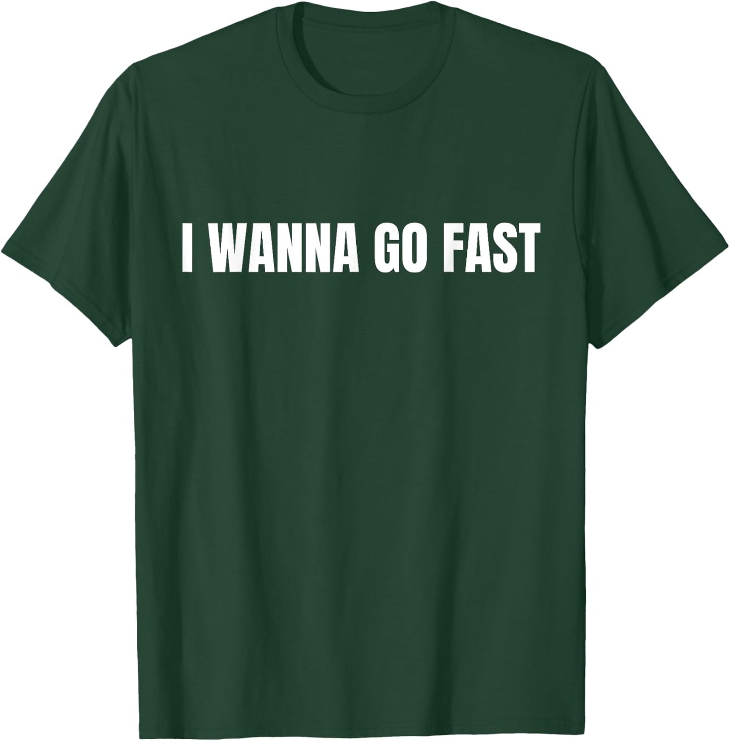 I Wanna Go Fast Funny Running Walking Racing T-Shirt - T-Shirt | Forest