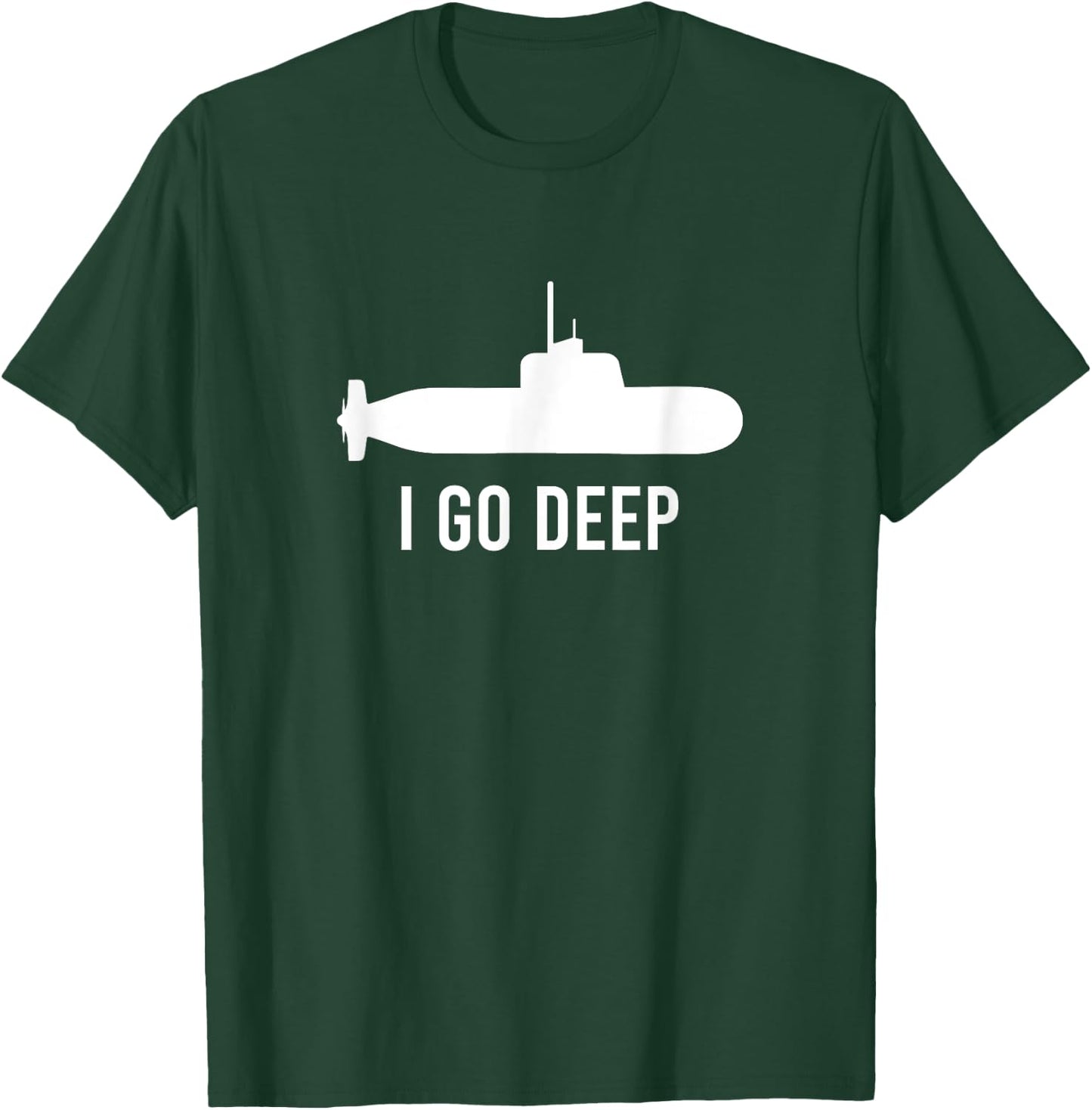 I GO DEEP Submarine Adult Humor Funny T-Shirt - T-Shirt | Forest