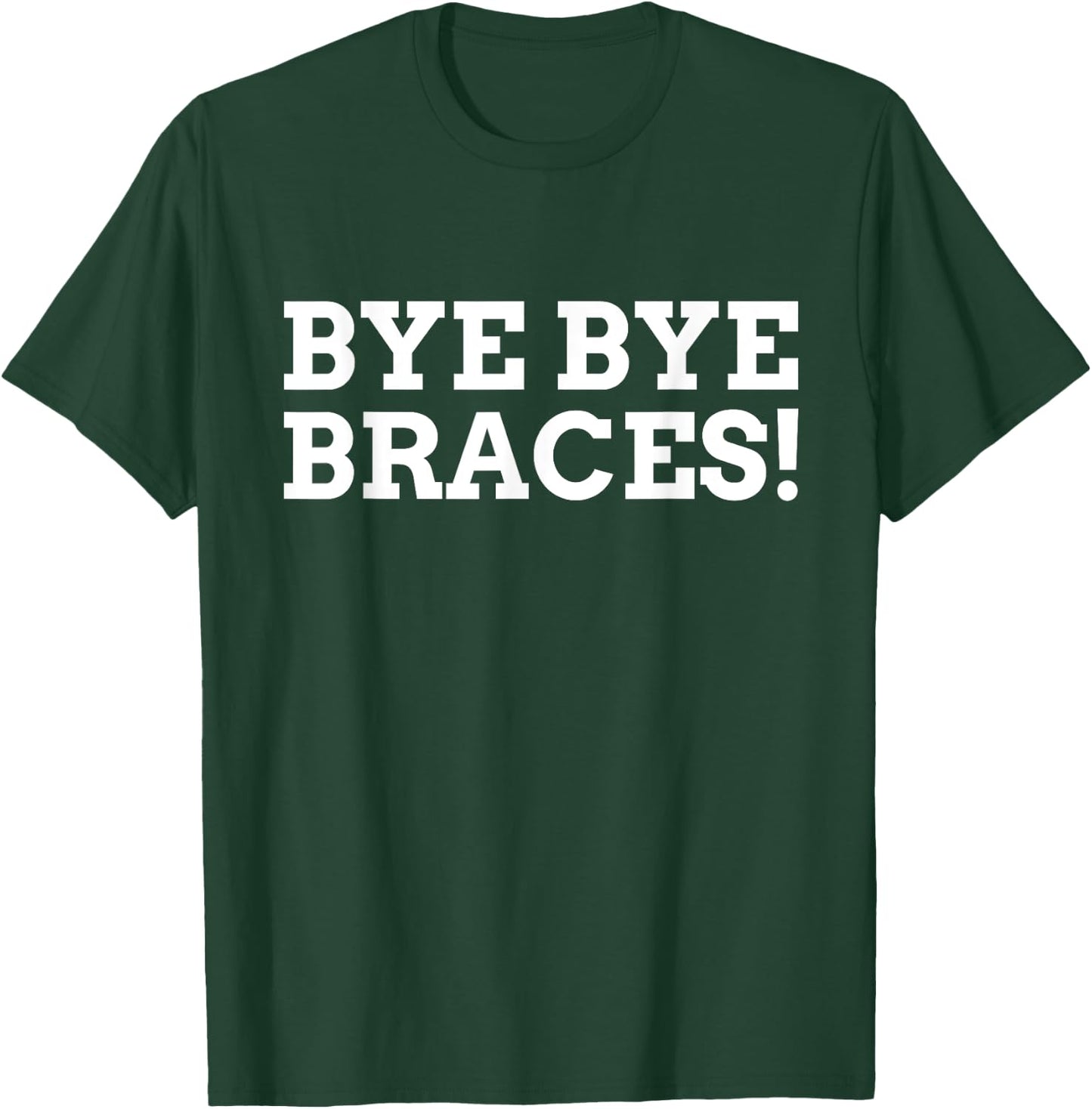 Bye Bye Braces! Funny Braces T-Shirt - T-Shirt | Forest