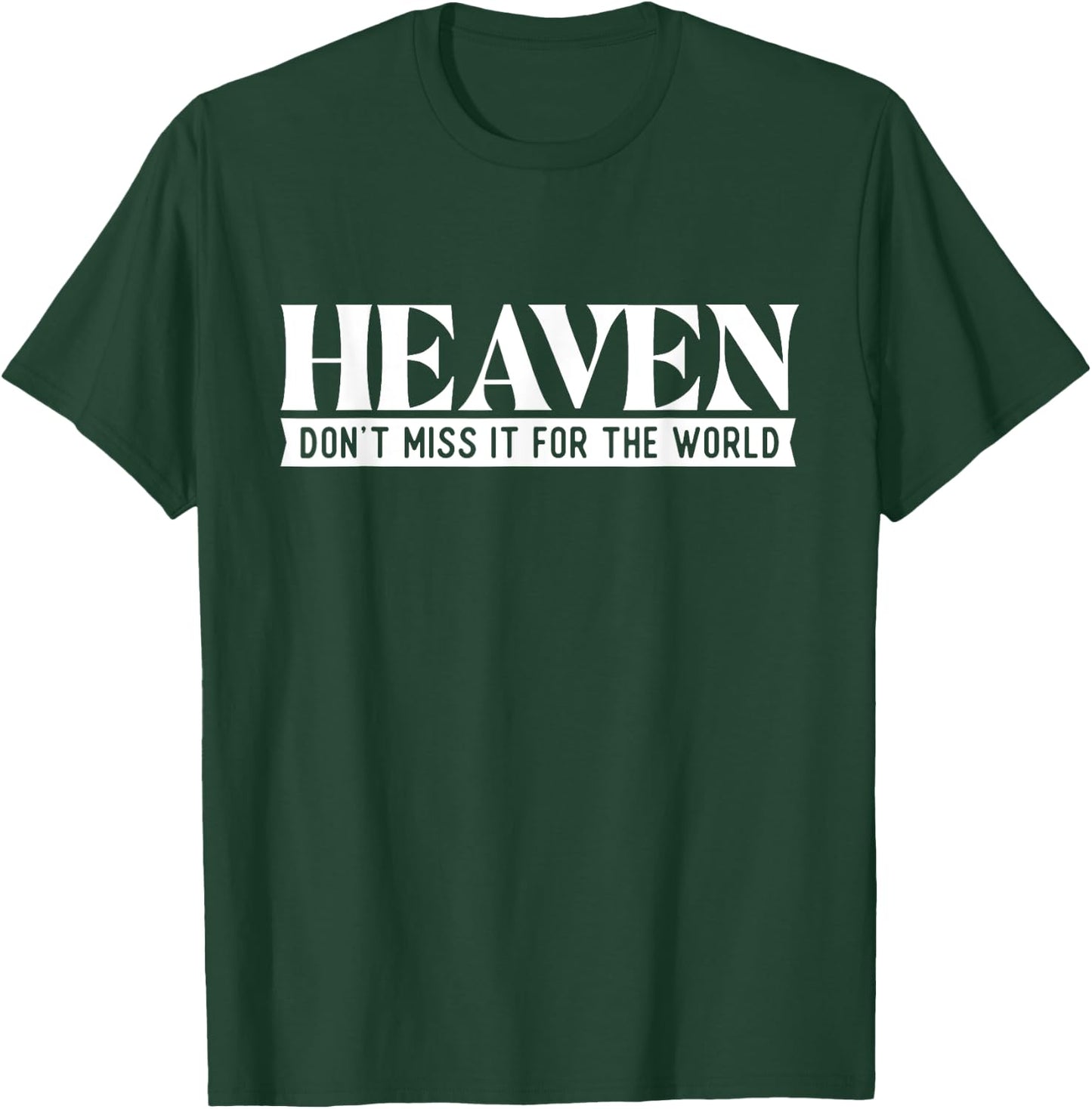 Heaven Don't Miss It For The World - Christian Faith Jesus T-Shirt - T-Shirt | Forest