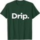 That Says Drip T-Shirt - T-Shirt | Forest