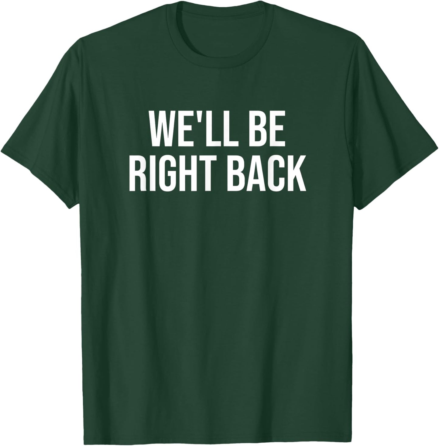 We'll Be Right Back T-Shirt - T-Shirt | Forest