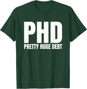 PHD Pretty Huge Debt Doctoral Degree Funny PHD Graduation T-Shirt - T-Shirt | Forest