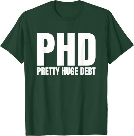 PHD Pretty Huge Debt Doctoral Degree Funny PHD Graduation T-Shirt - T-Shirt | Forest