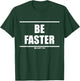 Be Faster Sport Sports Athletic Cardio Fitness Motivation T-Shirt - T-Shirt | Forest