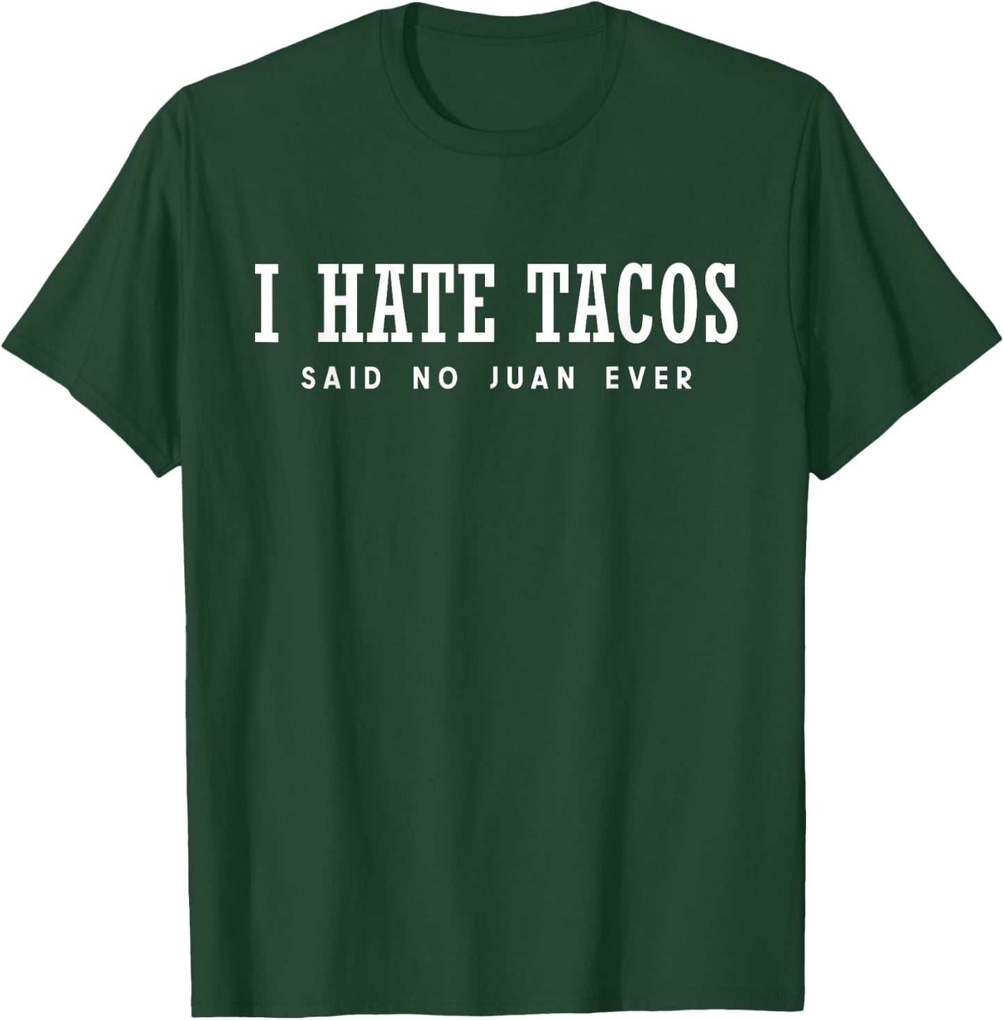 I Hate Tacos Said No Juan Ever T-Shirt - T-Shirt | Forest
