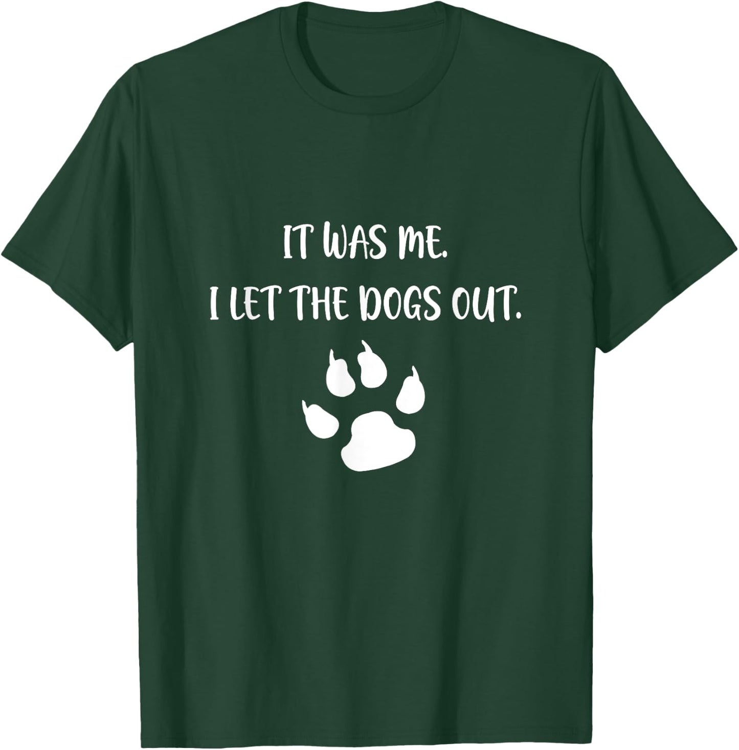 It was Me I Let The Dogs Out T-Shirt - T-Shirt | Forest