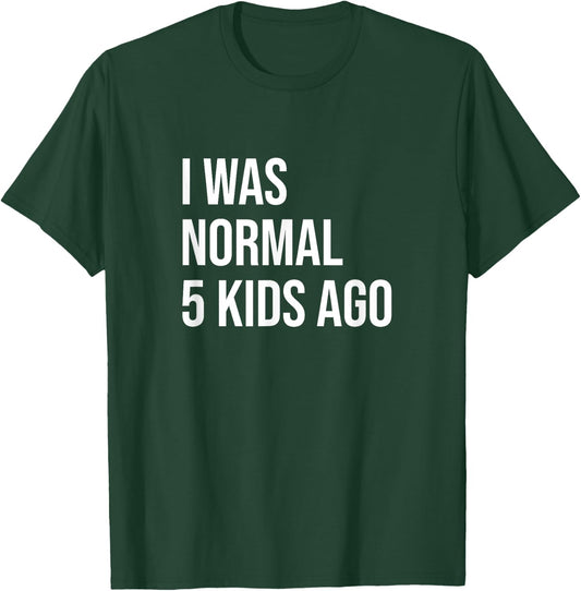 I Was Normal 5 Kids Ago - Mom of Five Dad of 5 Children Fun T-Shirt - T-Shirt | Forest