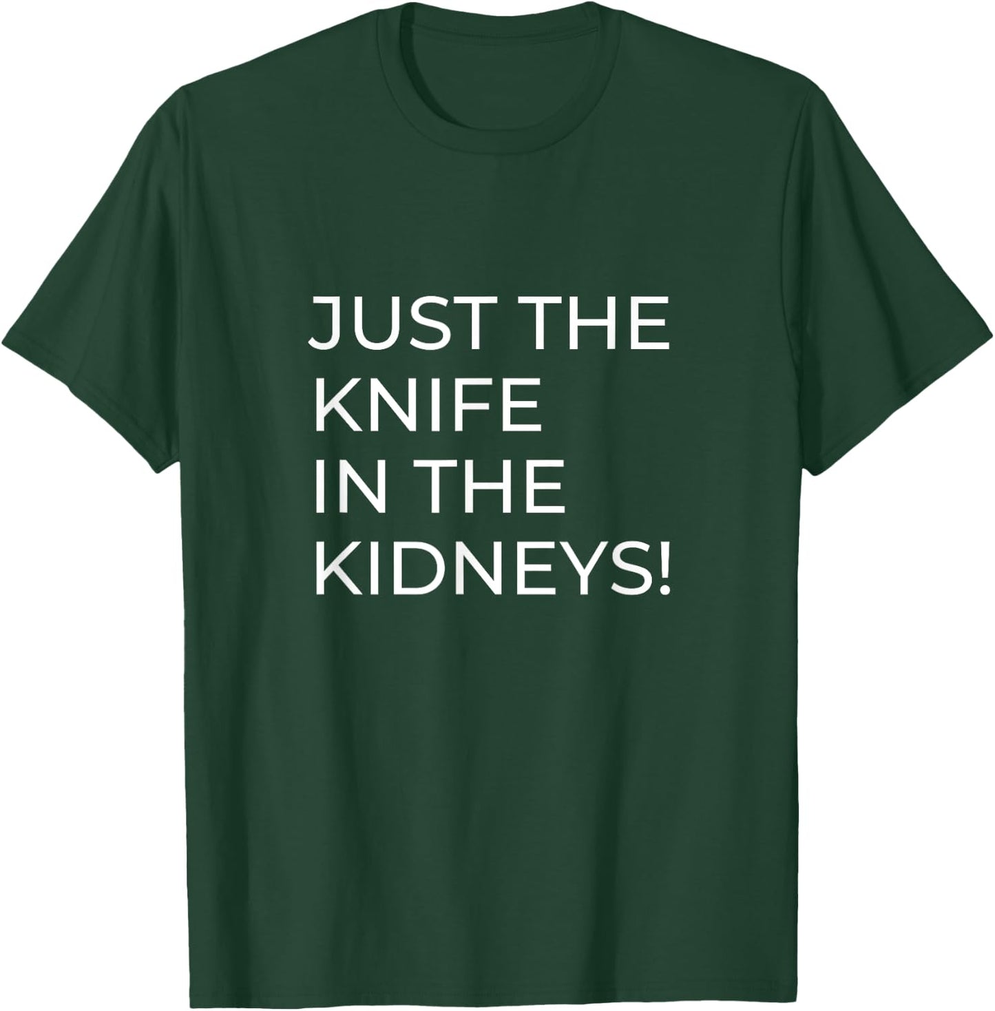 Just a Knife in the Kidneys T-Shirt - T-Shirt | Forest