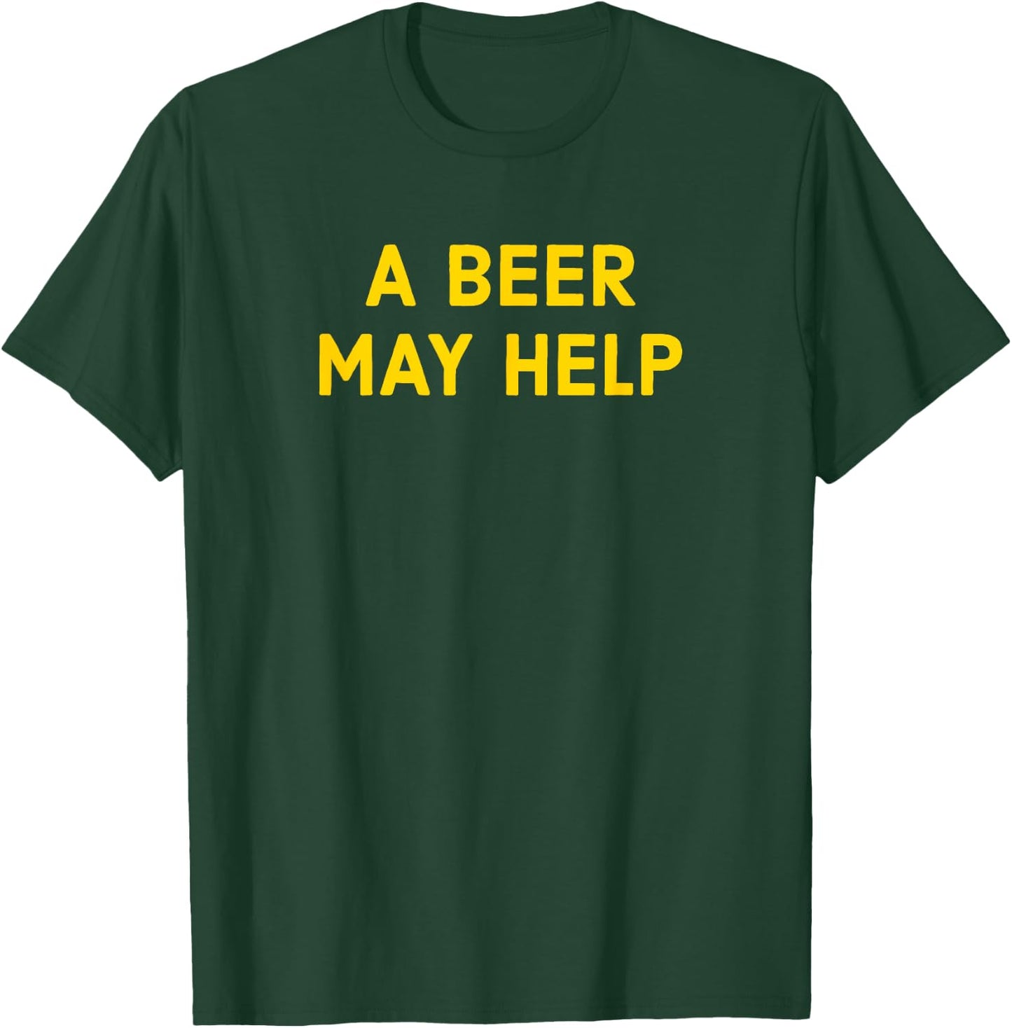 A Beer May Help - Funny Gag Gift T-Shirt - T-Shirt | Forest