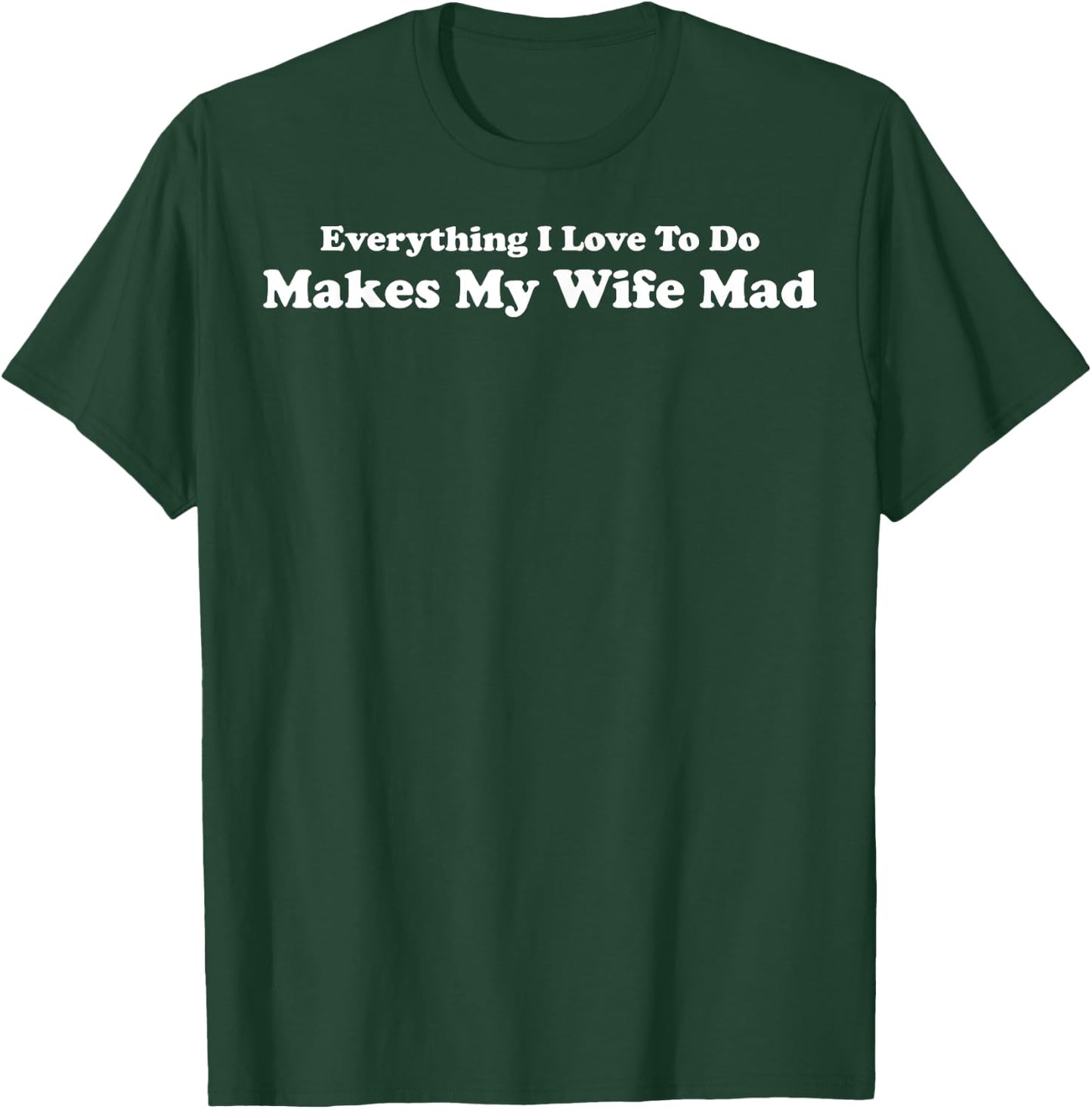 Everything I Love To Do Makes My Wife Mad T-Shirt - T-Shirt | Forest