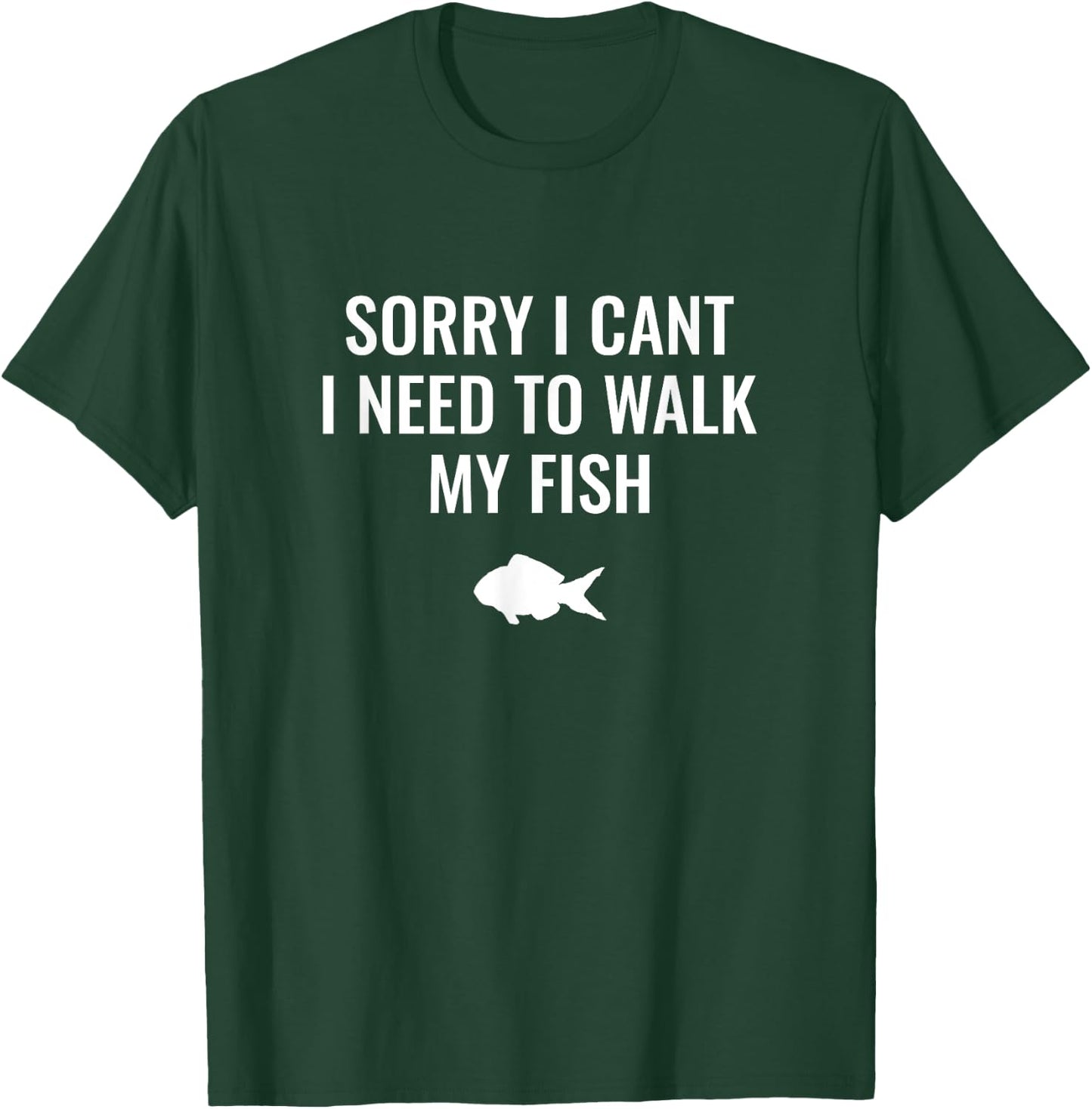 Sorry I Can't I Need To Walk My Fish T-Shirt - T-Shirt | Forest