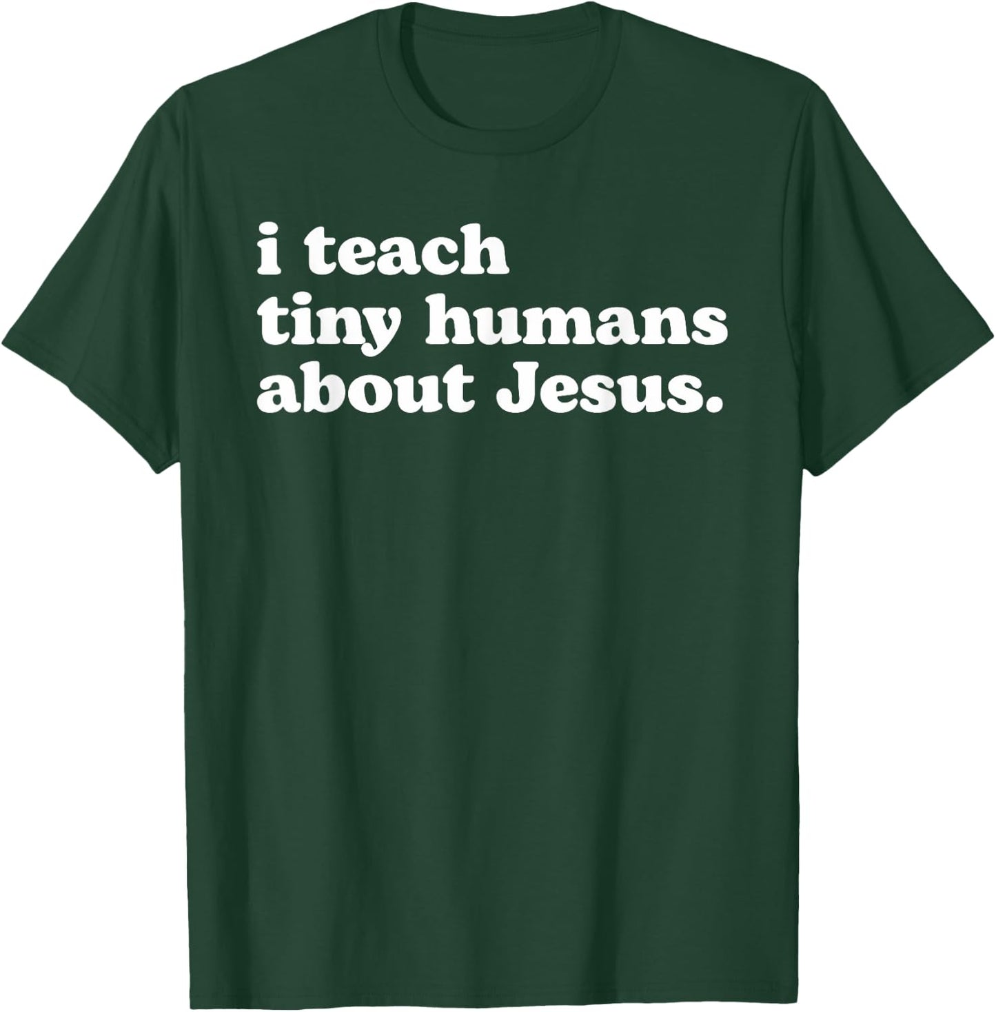 I Teach Tiny Humans About Jesus T-Shirt - T-Shirt | Forest