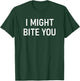 I Might Bite You, Funny, Jokes, Sarcastic T-Shirt - T-Shirt | Forest