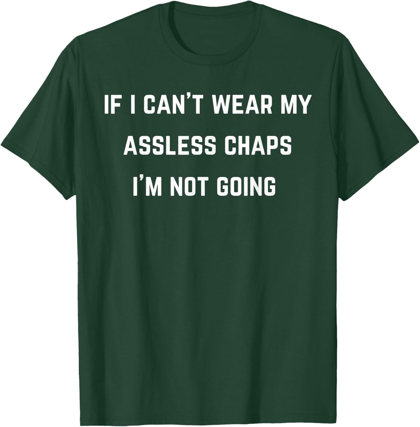 If I can't wear my assless chaps I'm not going T-Shirt - T-Shirt | Forest
