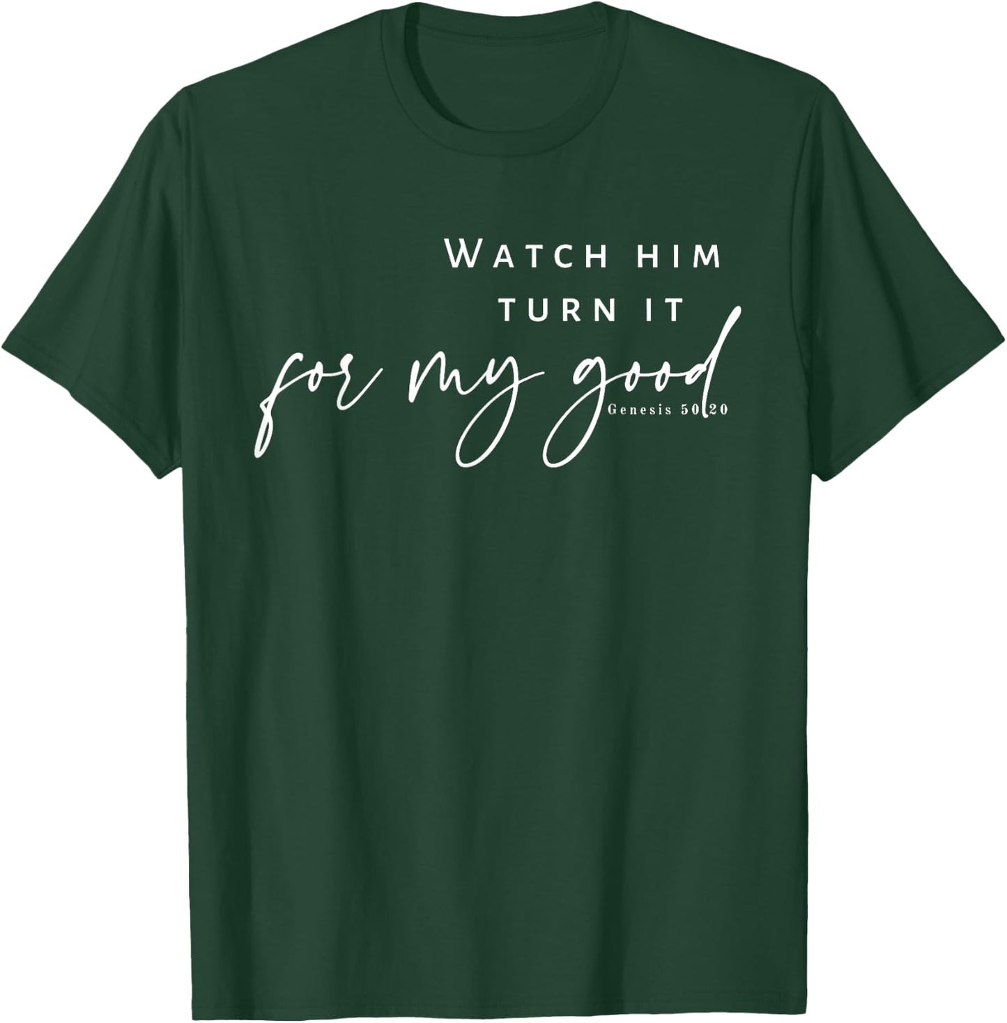 Watch Him Turn It For My Good, Christian Quote, Bible T-Shirt - T-Shirt | Forest