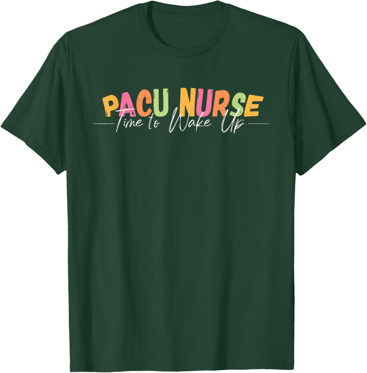 PACU Nurse Time To Wake Up RN Post Anesthesia Care Unit T-Shirt - T-Shirt | Forest