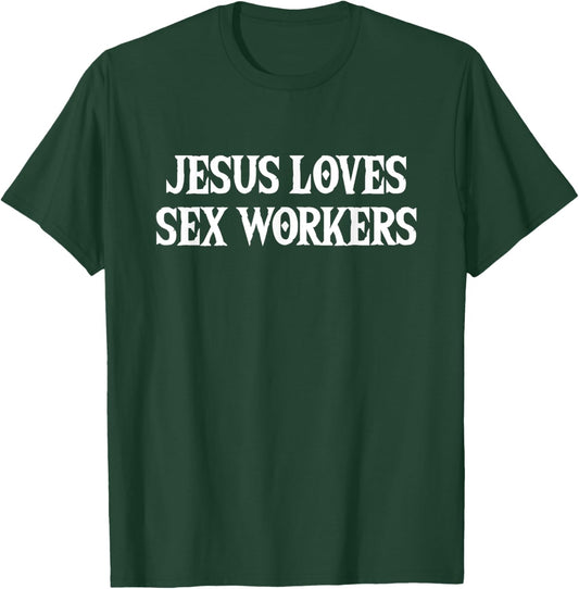Jesus Loves Sex Workers - Funny Saying Sarcastic Novelty T-Shirt - T-Shirt | Forest