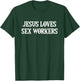 Jesus Loves Sex Workers - Funny Saying Sarcastic Novelty T-Shirt - T-Shirt | Forest