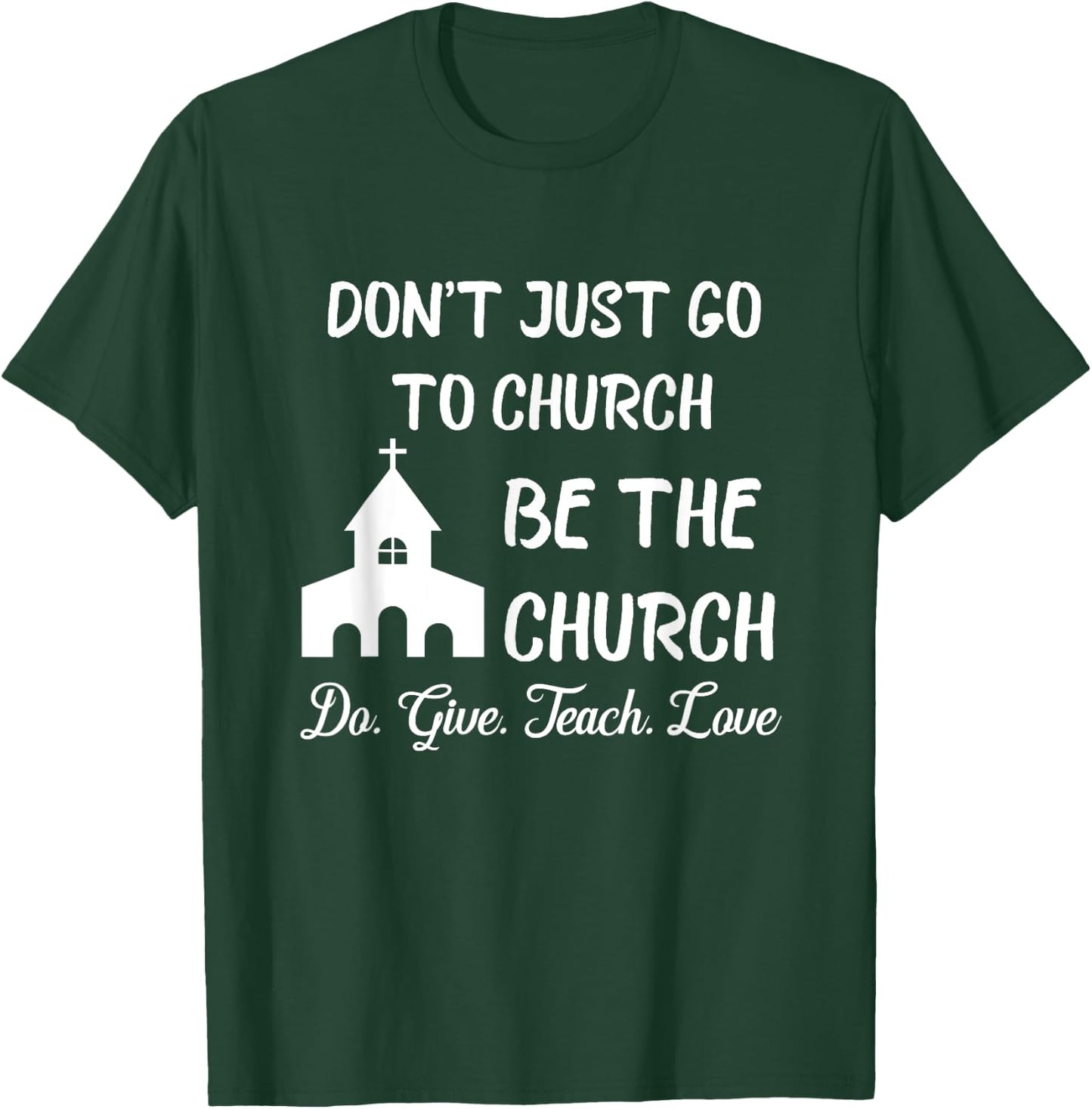 Don't Just Go To Church Be The Church Do Give Teach Love T-Shirt - T-Shirt | Forest