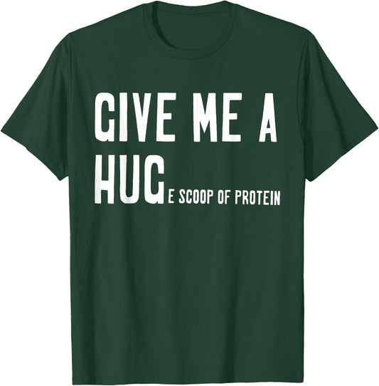 Give Me A Hug Scoop Of Protein Funny Workout Gym Lovers T-Shirt - T-Shirt | Forest