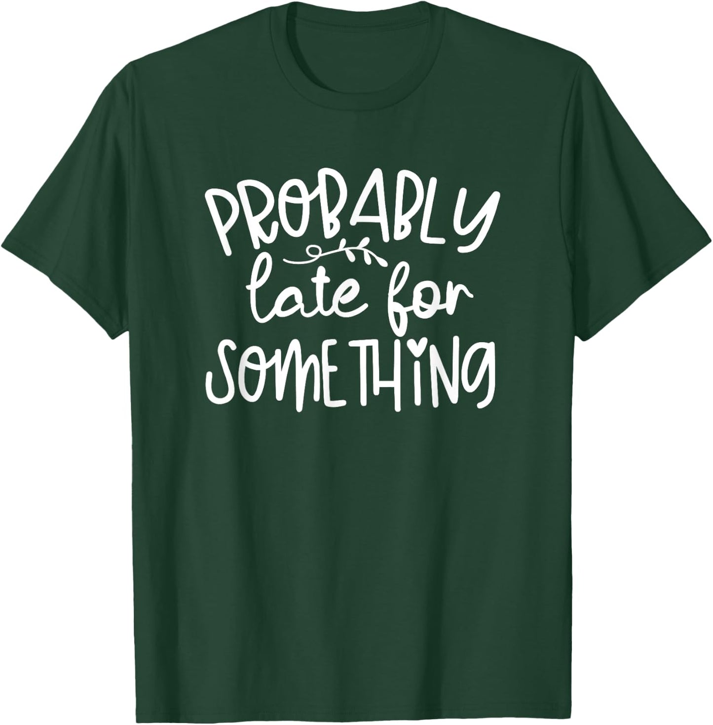 Humor I'm Probably Late For Something Funny T-Shirt - T-Shirt | Forest