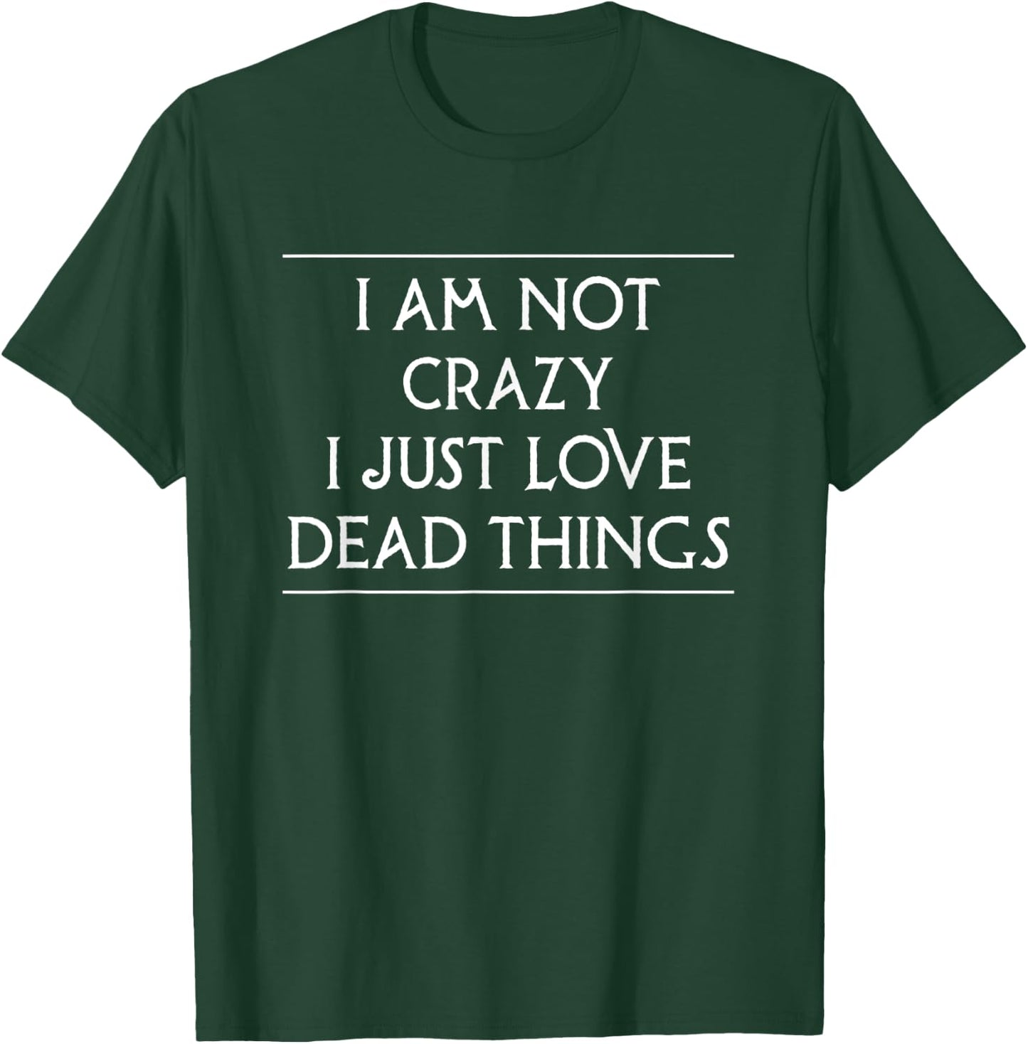 I Am Not Crazy I Just Love Dead Things Taxidermie T-Shirt - T-Shirt | Forest
