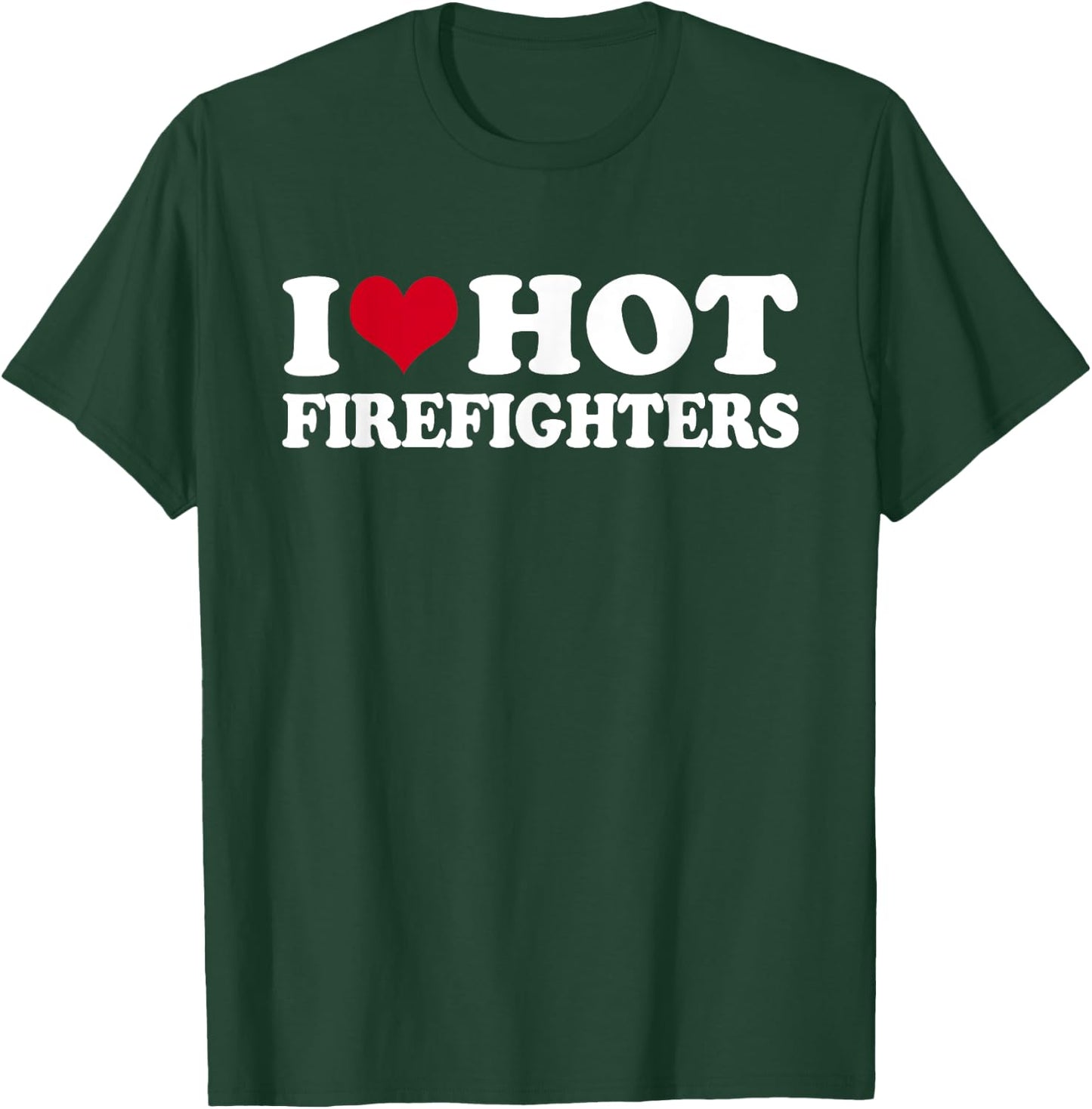 I Love Hot Firefighters Firefighter Fireman T-Shirt - T-Shirt | Forest