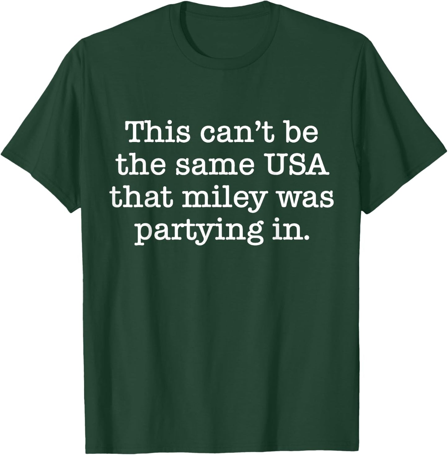 This Can't Be The Same USA That Miley Was Partying In T-Shirt - T-Shirt | Forest