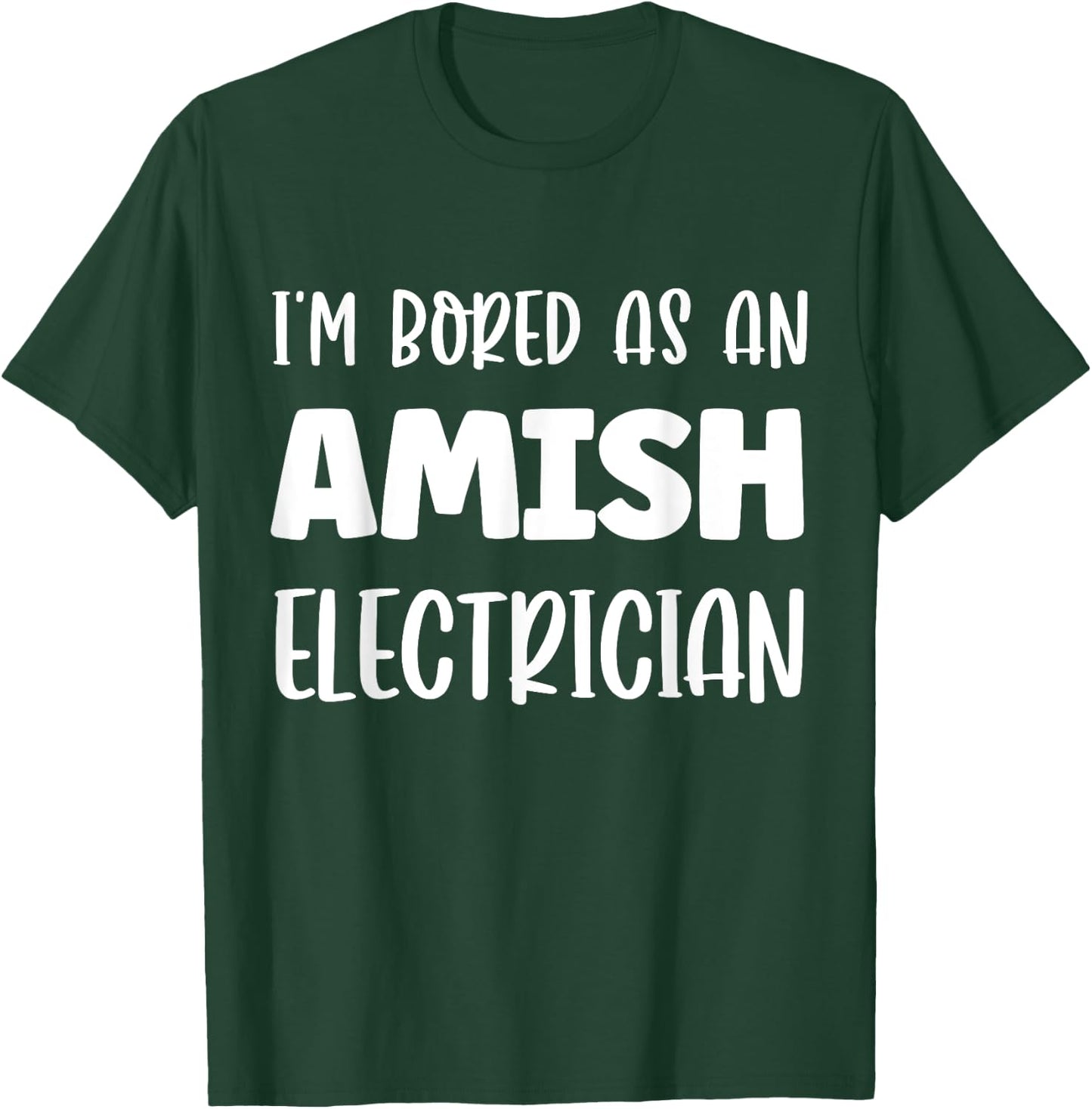 I'm Bored As An Amish Electrician Amish T-Shirt - T-Shirt | Forest