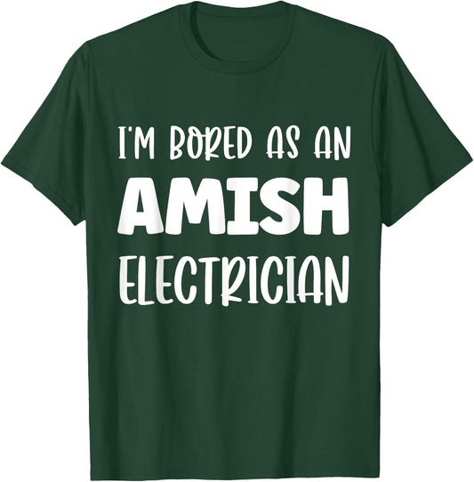 I'm Bored As An Amish Electrician Amish T-Shirt - T-Shirt | Forest