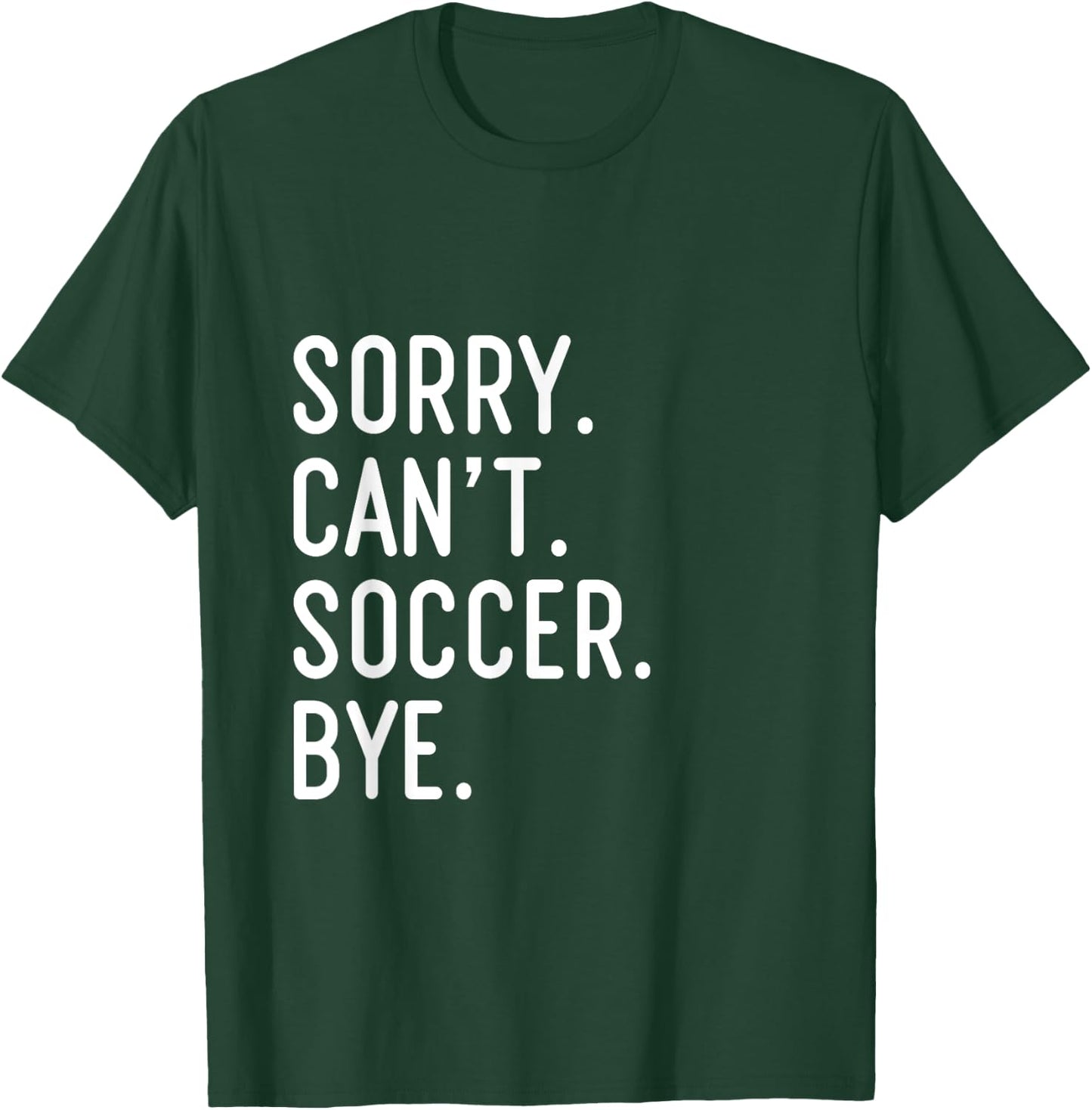 Sorry Can't Soccer Bye Funny Soccer Player T-Shirt - T-Shirt | Forest