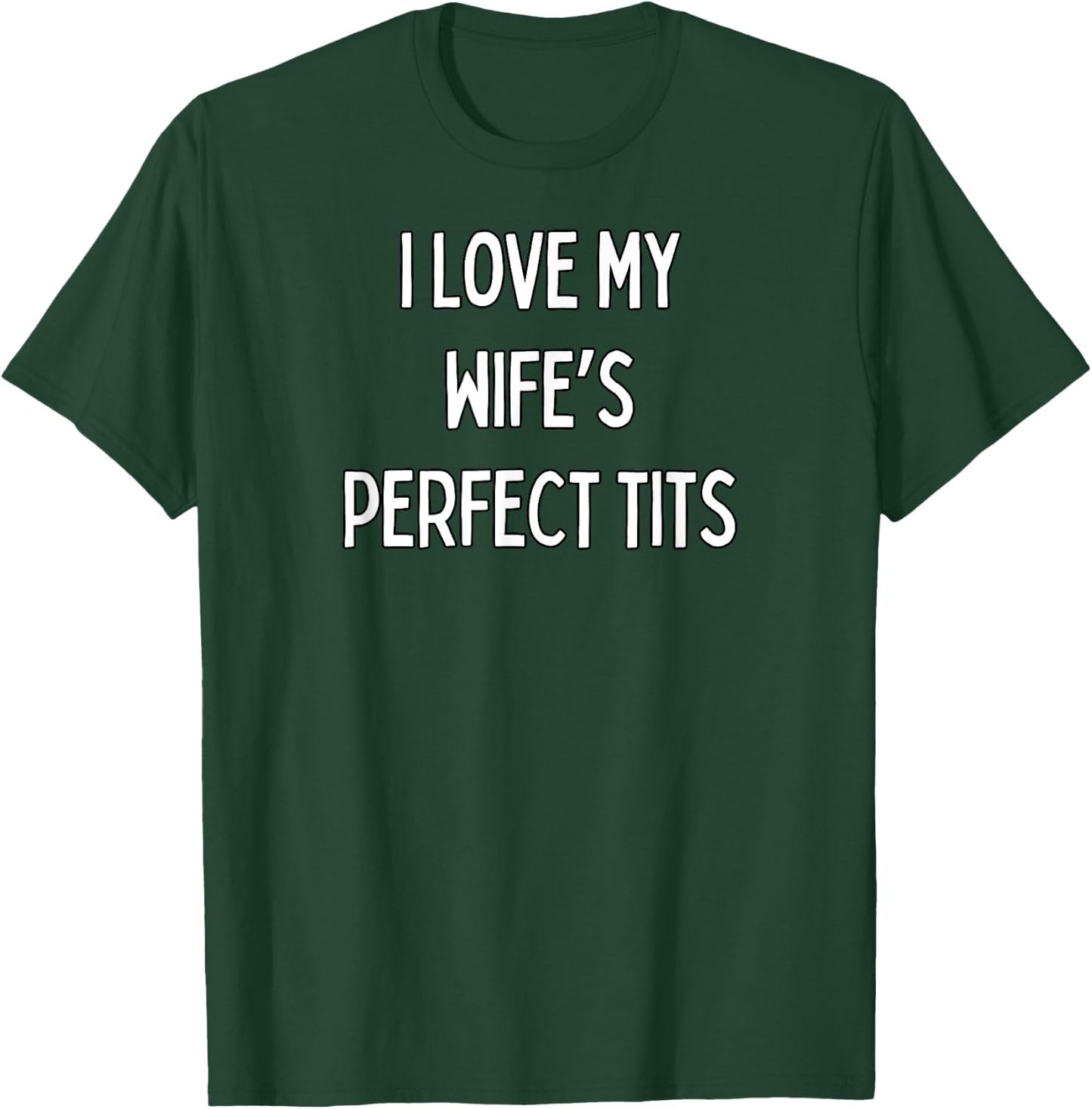 I love my wife's perfect tits T-Shirt - T-Shirt | Forest