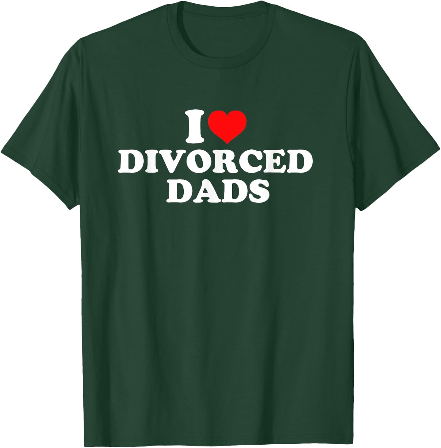 I Love Divorced Dads T-Shirt - T-Shirt | Forest