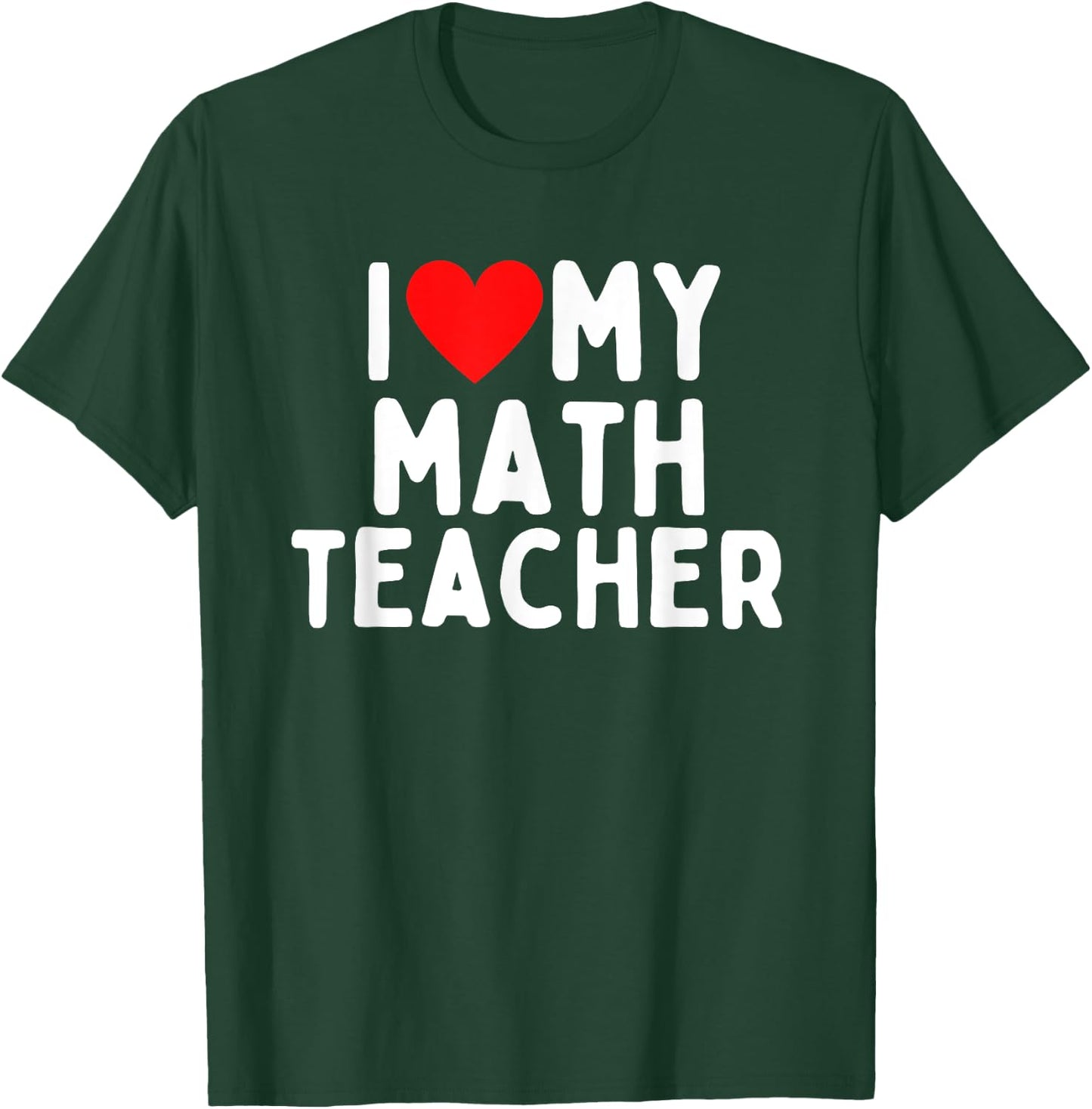 I Love My Math Teacher Men Women Girls Kids T-Shirt - T-Shirt | Forest