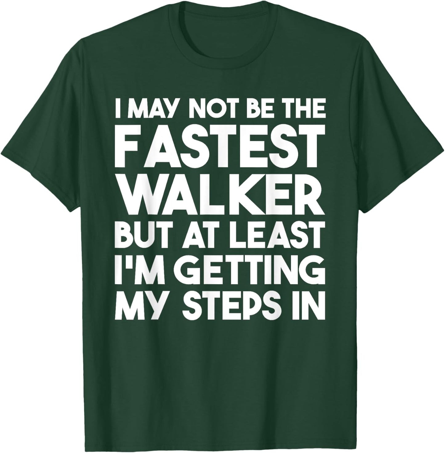 I May Not Be The Fastest Walker But I'm Getting My Steps In T-Shirt - T-Shirt | Forest