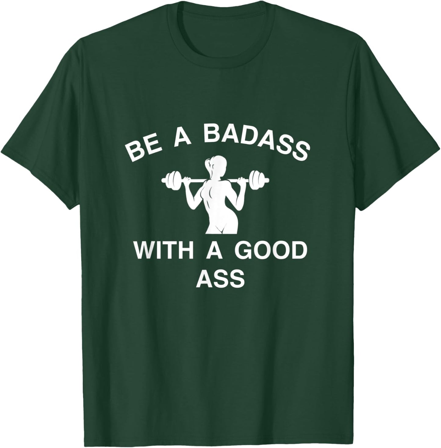 Be A Badass With A Good Ass Great Gym Fitness Workout T-Shirt - T-Shirt | Forest